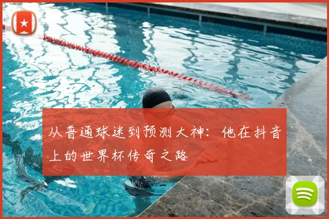 从普通球迷到预测大神：他在抖音上的世界杯传奇之路