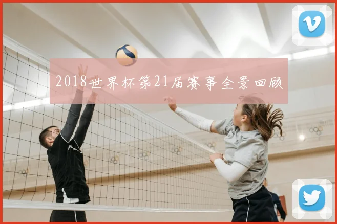 2018世界杯第21届赛事全景回顾