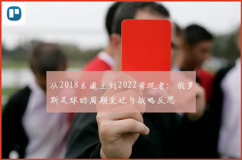 从2018东道主到2022旁观者:俄罗斯足球的周期变迁与战略反思