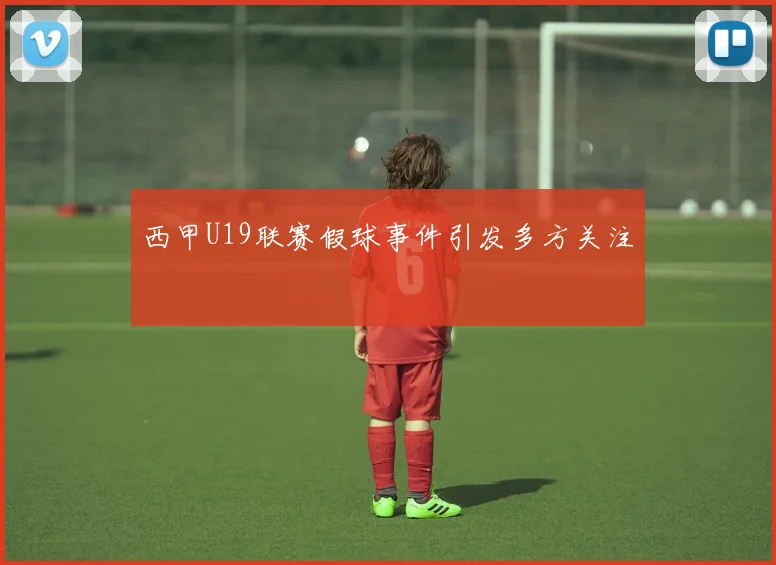 西甲U19联赛假球事件引发多方关注