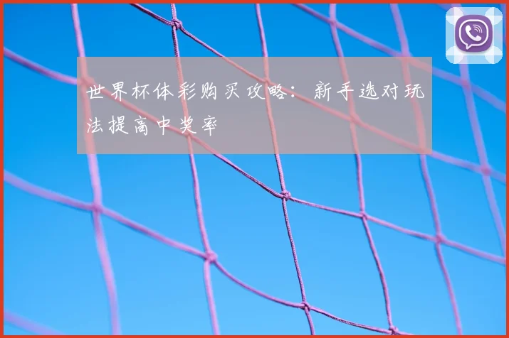 世界杯体彩购买攻略：新手选对玩法提高中奖率