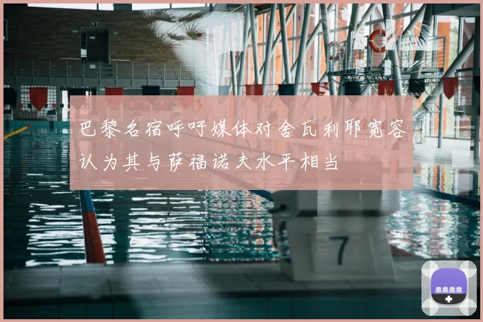 巴黎名宿呼吁媒体对舍瓦利耶宽容认为其与萨福诺夫水平相当