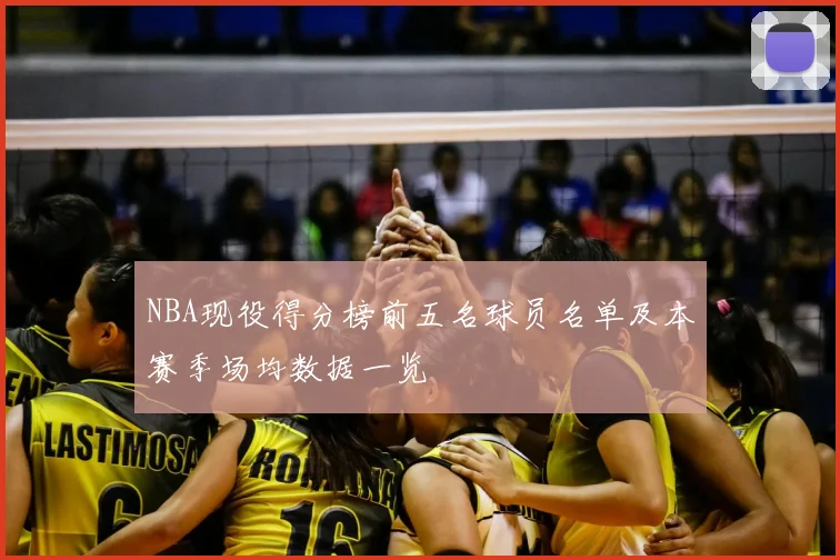 NBA现役得分榜前五名球员名单及本赛季场均数据一览