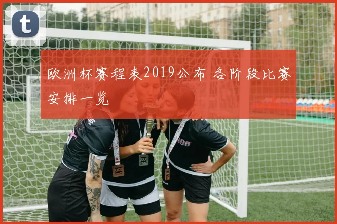 欧洲杯赛程表2019公布 各阶段比赛安排一览