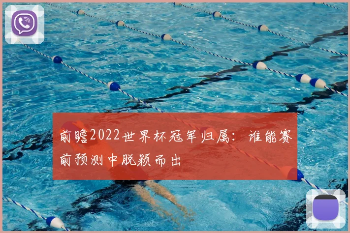 前瞻2022世界杯冠军归属：谁能赛前预测中脱颖而出