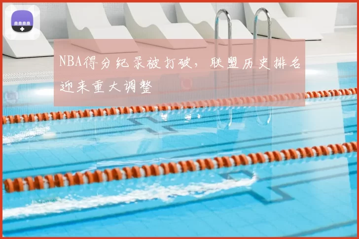 NBA得分纪录被打破，联盟历史排名迎来重大调整