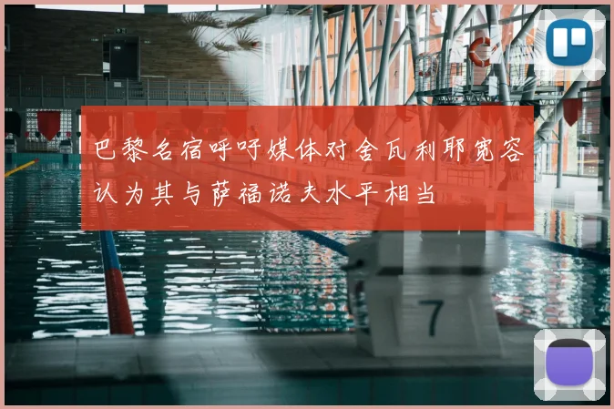 巴黎名宿呼吁媒体对舍瓦利耶宽容认为其与萨福诺夫水平相当