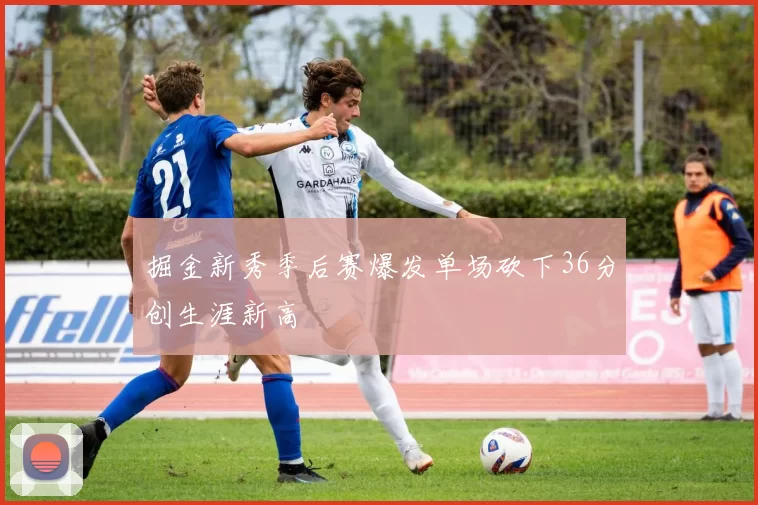 掘金新秀季后赛爆发单场砍下36分创生涯新高