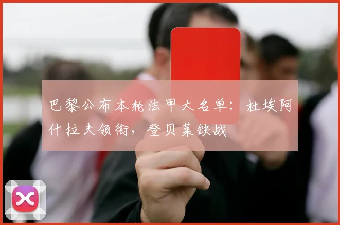 巴黎公布本轮法甲大名单：杜埃阿什拉夫领衔，登贝莱缺战