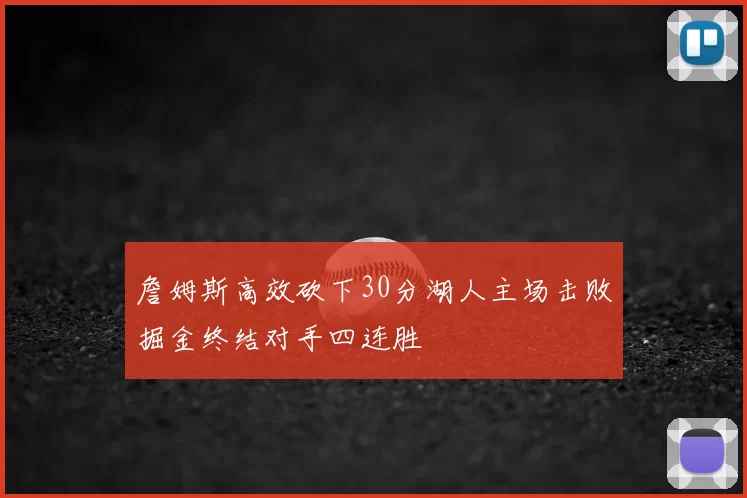 詹姆斯高效砍下30分湖人主场击败掘金终结对手四连胜