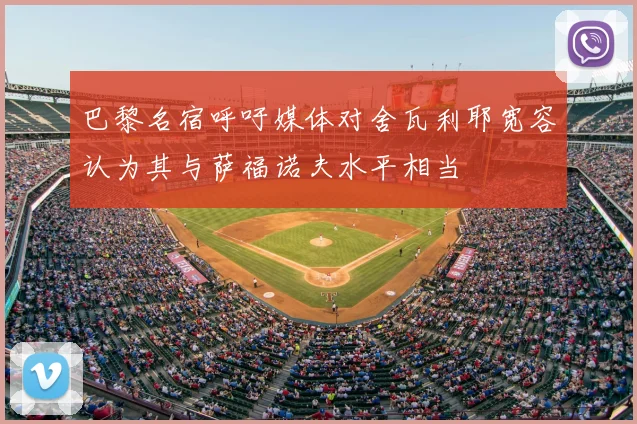 巴黎名宿呼吁媒体对舍瓦利耶宽容认为其与萨福诺夫水平相当