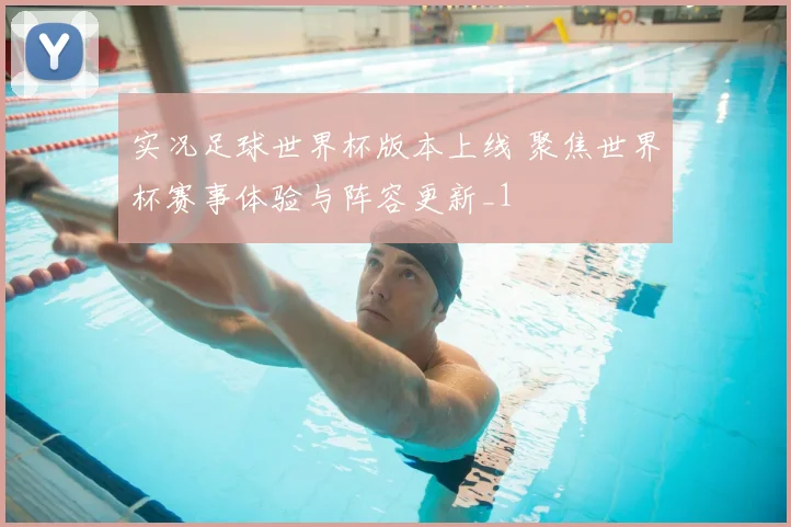 实况足球世界杯版本上线 聚焦世界杯赛事体验与阵容更新_1