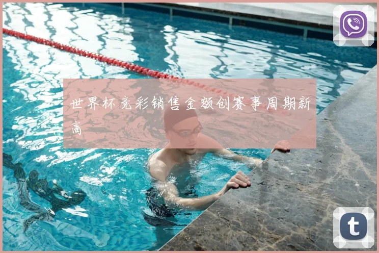 世界杯竞彩销售金额创赛事周期新高