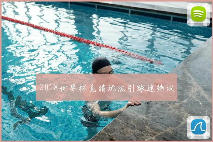 2018世界杯竞猜玩法引球迷热议